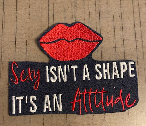 Sexy Isn’t a Shape It’s an Attitude Embroidered Patch